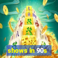 shows in 90s